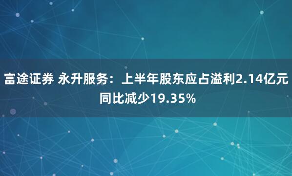 富途证券 永升服务：上半年股东应占溢利2.14亿元 同比减少19.35%